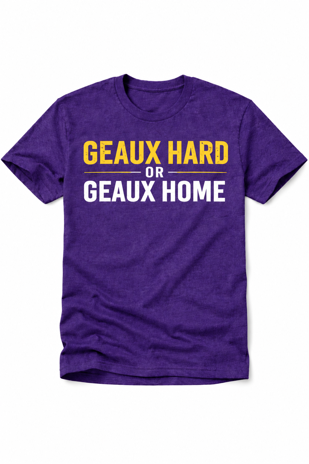 Geaux Hard or Geaux Home